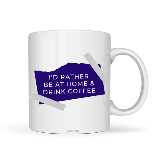 I'D RATHER BE AT HOME & DRINK COFFEE, Mug